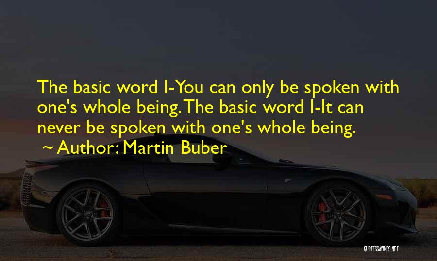 Martin Buber Quotes: The Basic Word I-you Can Only Be Spoken With One's Whole Being. The Basic Word I-it Can Never Be Spoken