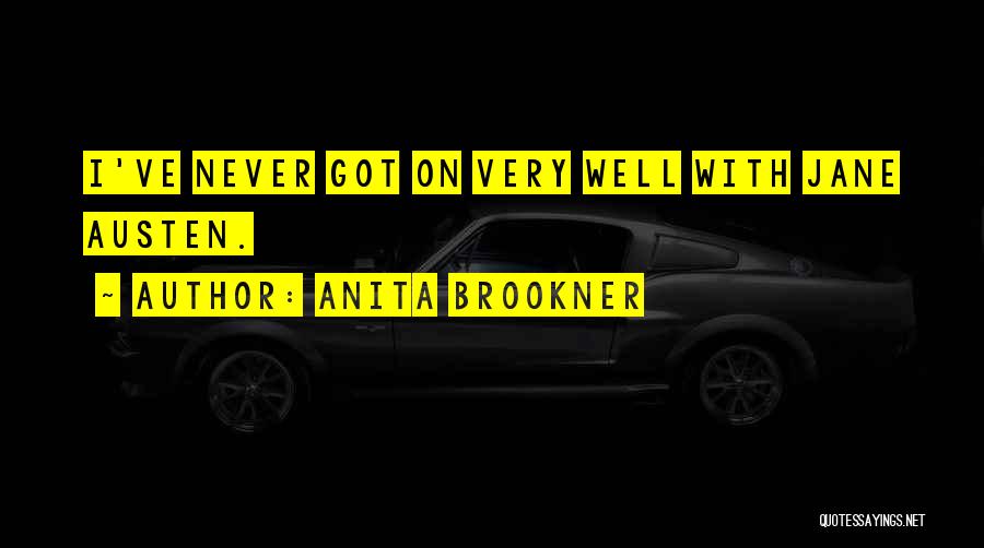 Anita Brookner Quotes: I've Never Got On Very Well With Jane Austen.