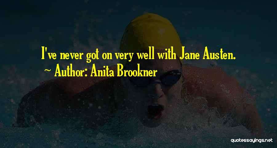 Anita Brookner Quotes: I've Never Got On Very Well With Jane Austen.