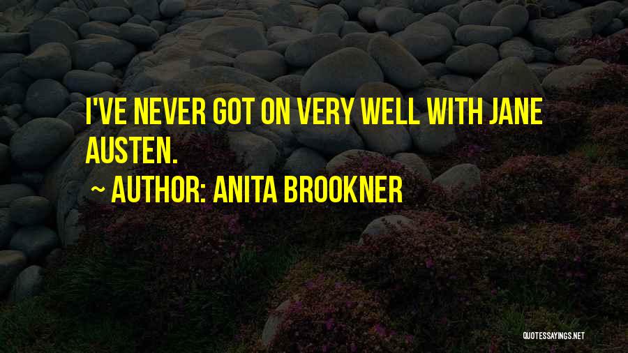 Anita Brookner Quotes: I've Never Got On Very Well With Jane Austen.
