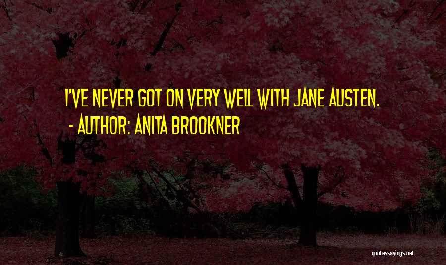 Anita Brookner Quotes: I've Never Got On Very Well With Jane Austen.
