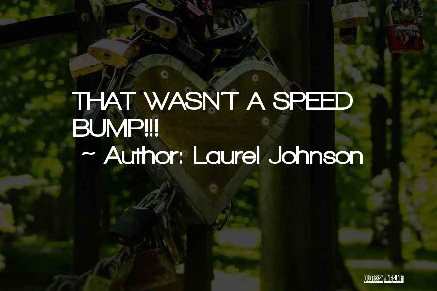 Laurel Johnson Quotes: That Wasn't A Speed Bump!!!