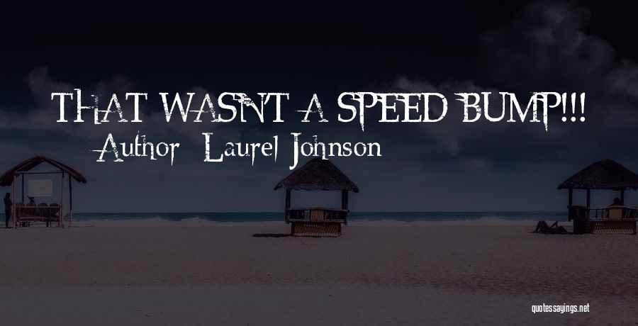 Laurel Johnson Quotes: That Wasn't A Speed Bump!!!