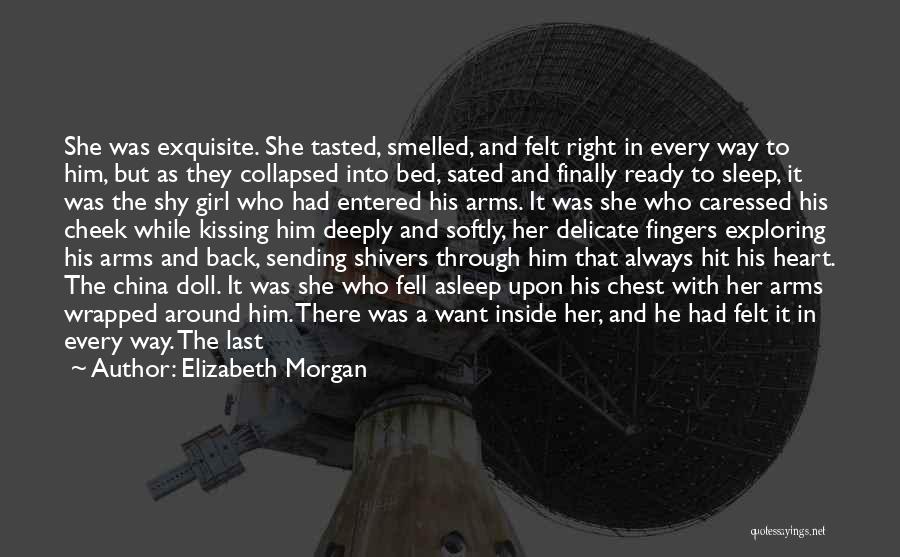 Elizabeth Morgan Quotes: She Was Exquisite. She Tasted, Smelled, And Felt Right In Every Way To Him, But As They Collapsed Into Bed,