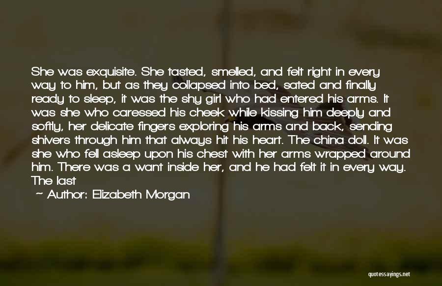 Elizabeth Morgan Quotes: She Was Exquisite. She Tasted, Smelled, And Felt Right In Every Way To Him, But As They Collapsed Into Bed,