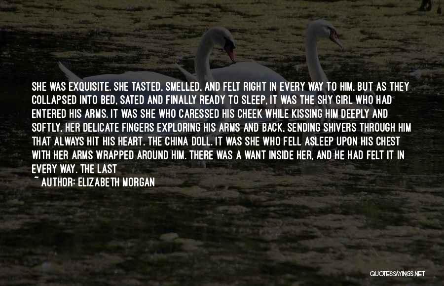 Elizabeth Morgan Quotes: She Was Exquisite. She Tasted, Smelled, And Felt Right In Every Way To Him, But As They Collapsed Into Bed,