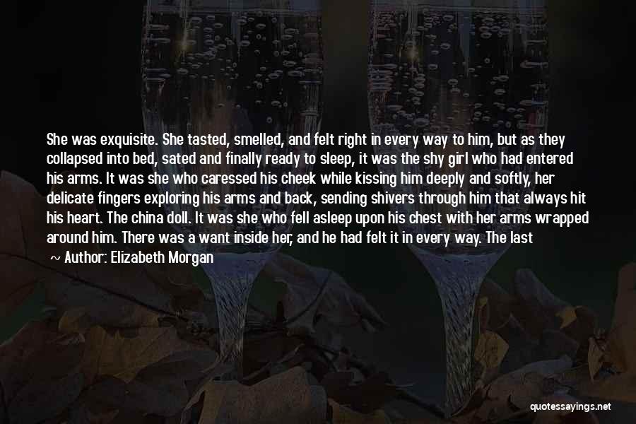 Elizabeth Morgan Quotes: She Was Exquisite. She Tasted, Smelled, And Felt Right In Every Way To Him, But As They Collapsed Into Bed,