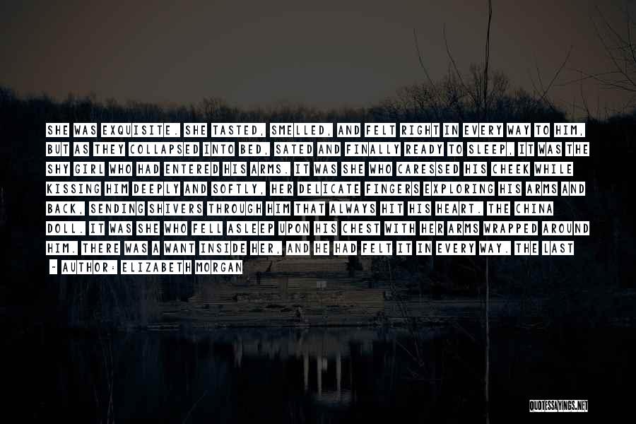 Elizabeth Morgan Quotes: She Was Exquisite. She Tasted, Smelled, And Felt Right In Every Way To Him, But As They Collapsed Into Bed,