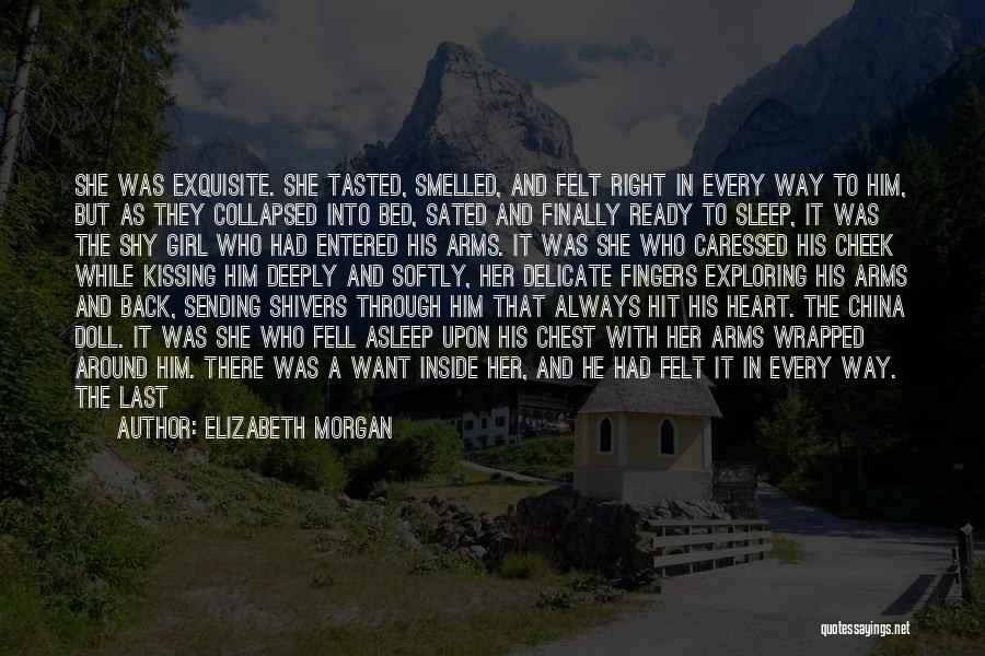 Elizabeth Morgan Quotes: She Was Exquisite. She Tasted, Smelled, And Felt Right In Every Way To Him, But As They Collapsed Into Bed,