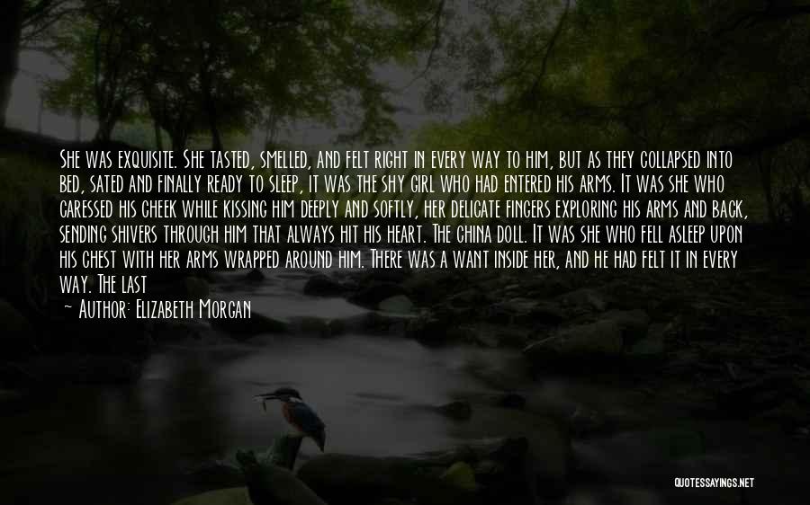 Elizabeth Morgan Quotes: She Was Exquisite. She Tasted, Smelled, And Felt Right In Every Way To Him, But As They Collapsed Into Bed,