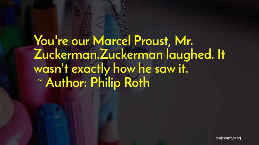 Philip Roth Quotes: You're Our Marcel Proust, Mr. Zuckerman.zuckerman Laughed. It Wasn't Exactly How He Saw It.