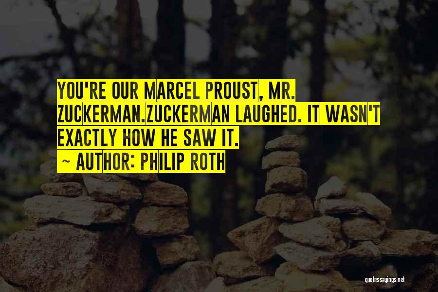 Philip Roth Quotes: You're Our Marcel Proust, Mr. Zuckerman.zuckerman Laughed. It Wasn't Exactly How He Saw It.