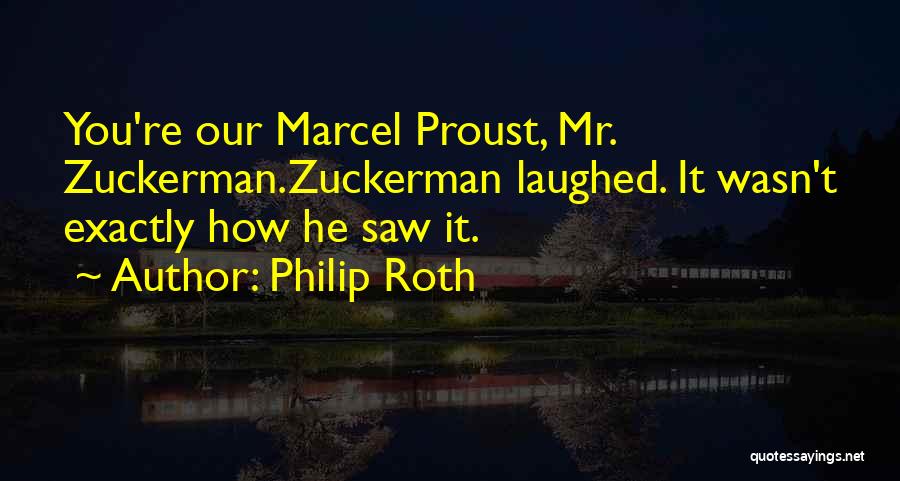Philip Roth Quotes: You're Our Marcel Proust, Mr. Zuckerman.zuckerman Laughed. It Wasn't Exactly How He Saw It.