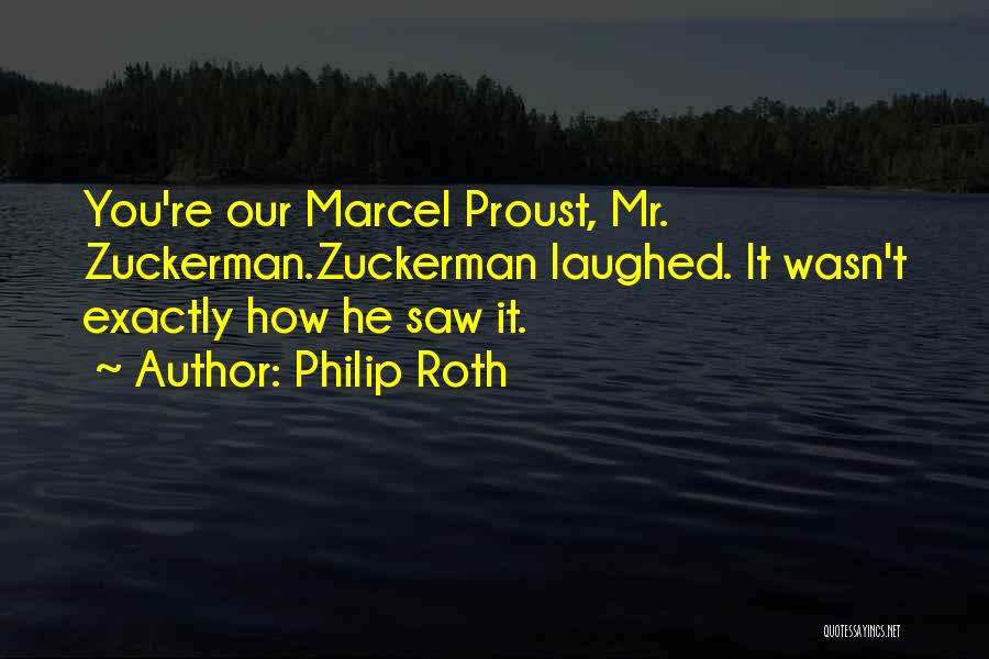 Philip Roth Quotes: You're Our Marcel Proust, Mr. Zuckerman.zuckerman Laughed. It Wasn't Exactly How He Saw It.