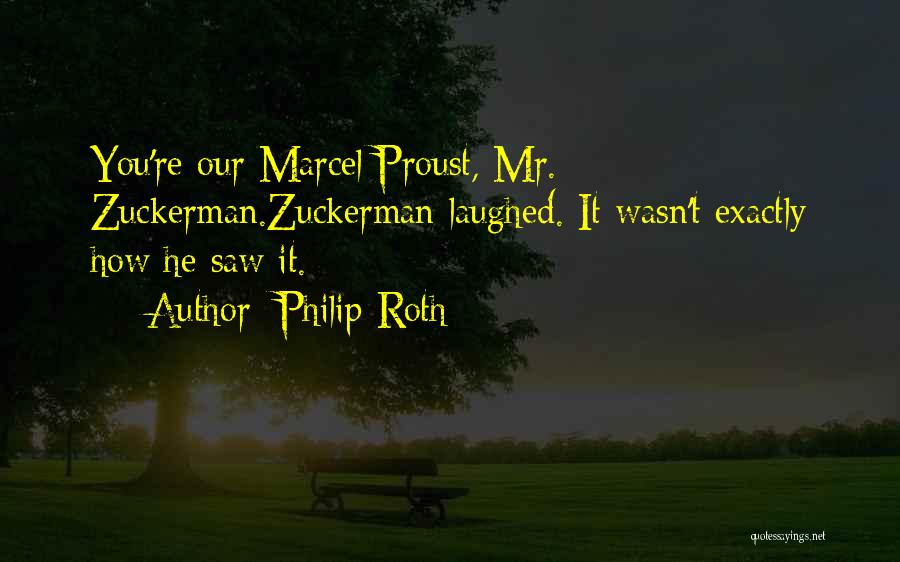 Philip Roth Quotes: You're Our Marcel Proust, Mr. Zuckerman.zuckerman Laughed. It Wasn't Exactly How He Saw It.