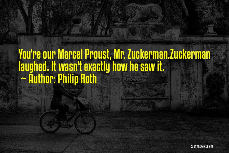 Philip Roth Quotes: You're Our Marcel Proust, Mr. Zuckerman.zuckerman Laughed. It Wasn't Exactly How He Saw It.