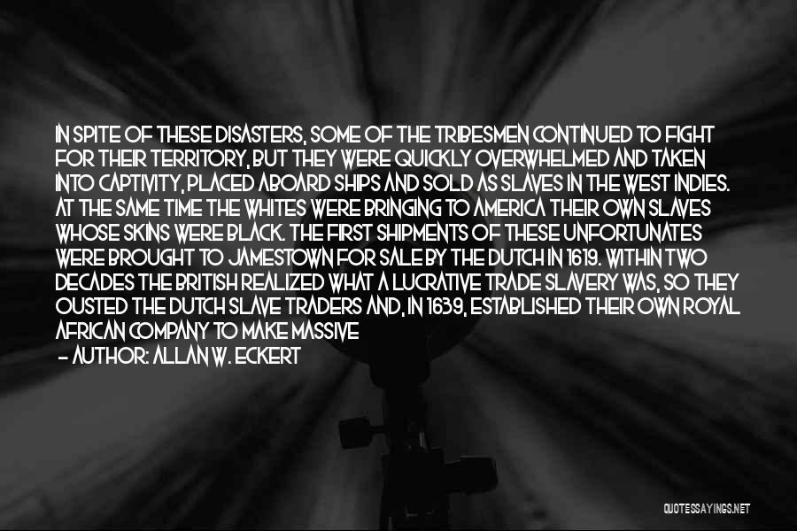 Allan W. Eckert Quotes: In Spite Of These Disasters, Some Of The Tribesmen Continued To Fight For Their Territory, But They Were Quickly Overwhelmed