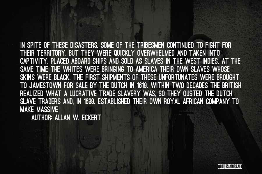 Allan W. Eckert Quotes: In Spite Of These Disasters, Some Of The Tribesmen Continued To Fight For Their Territory, But They Were Quickly Overwhelmed