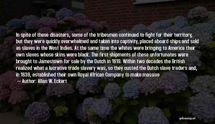 Allan W. Eckert Quotes: In Spite Of These Disasters, Some Of The Tribesmen Continued To Fight For Their Territory, But They Were Quickly Overwhelmed