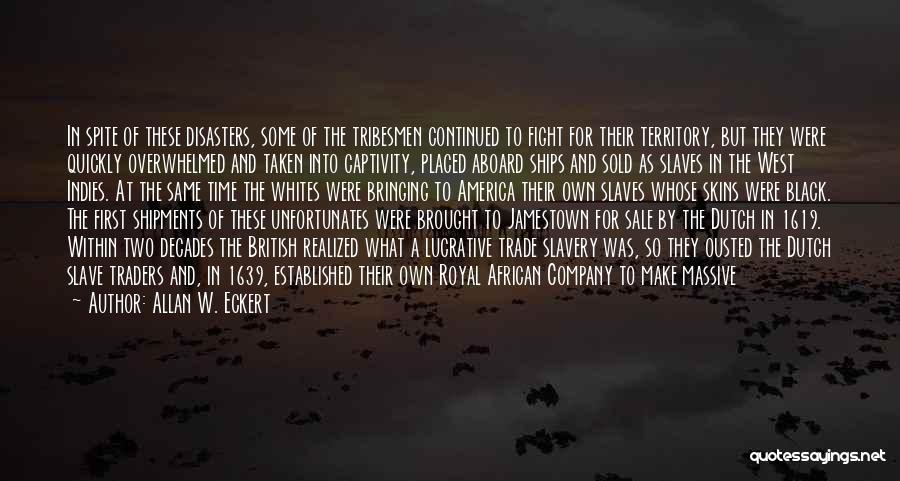 Allan W. Eckert Quotes: In Spite Of These Disasters, Some Of The Tribesmen Continued To Fight For Their Territory, But They Were Quickly Overwhelmed