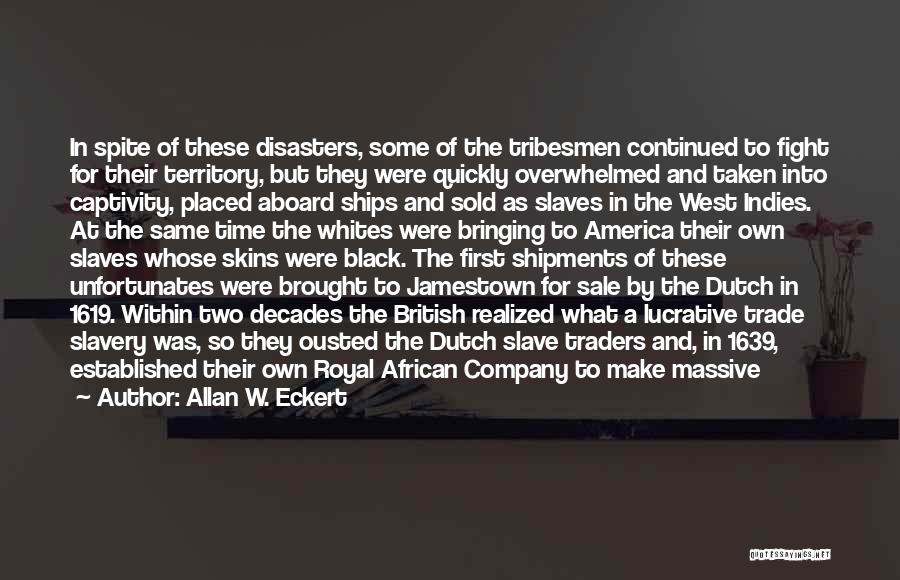 Allan W. Eckert Quotes: In Spite Of These Disasters, Some Of The Tribesmen Continued To Fight For Their Territory, But They Were Quickly Overwhelmed