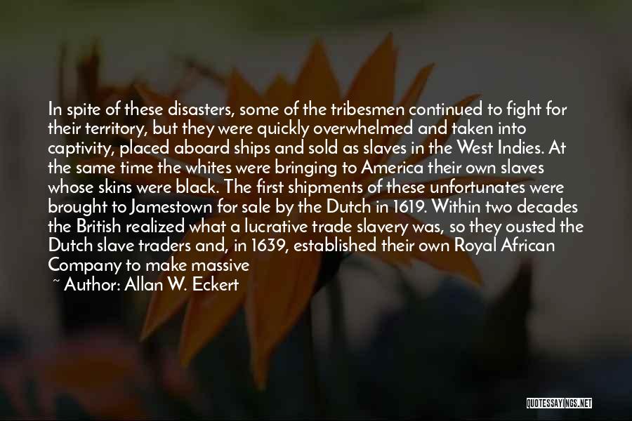 Allan W. Eckert Quotes: In Spite Of These Disasters, Some Of The Tribesmen Continued To Fight For Their Territory, But They Were Quickly Overwhelmed