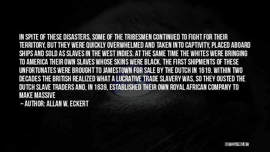 Allan W. Eckert Quotes: In Spite Of These Disasters, Some Of The Tribesmen Continued To Fight For Their Territory, But They Were Quickly Overwhelmed