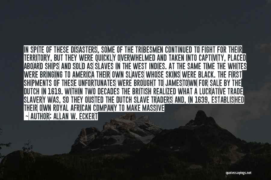 Allan W. Eckert Quotes: In Spite Of These Disasters, Some Of The Tribesmen Continued To Fight For Their Territory, But They Were Quickly Overwhelmed