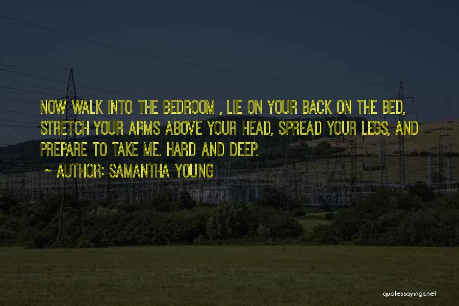 Samantha Young Quotes: Now Walk Into The Bedroom , Lie On Your Back On The Bed, Stretch Your Arms Above Your Head, Spread