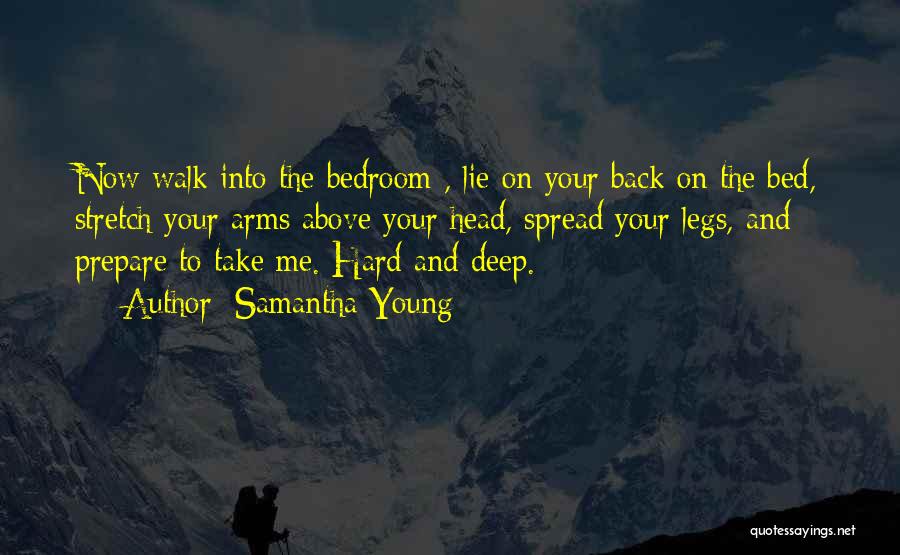 Samantha Young Quotes: Now Walk Into The Bedroom , Lie On Your Back On The Bed, Stretch Your Arms Above Your Head, Spread