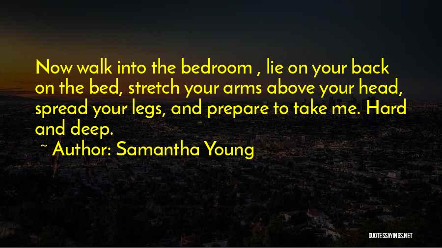 Samantha Young Quotes: Now Walk Into The Bedroom , Lie On Your Back On The Bed, Stretch Your Arms Above Your Head, Spread