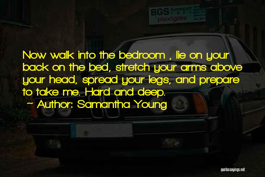 Samantha Young Quotes: Now Walk Into The Bedroom , Lie On Your Back On The Bed, Stretch Your Arms Above Your Head, Spread