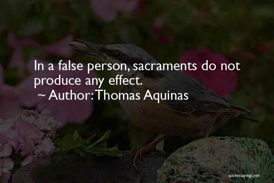 Thomas Aquinas Quotes: In A False Person, Sacraments Do Not Produce Any Effect.