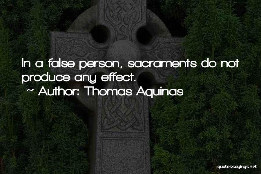 Thomas Aquinas Quotes: In A False Person, Sacraments Do Not Produce Any Effect.