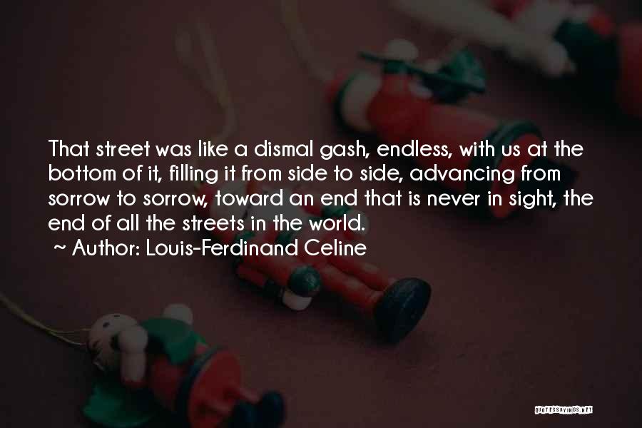 Louis-Ferdinand Celine Quotes: That Street Was Like A Dismal Gash, Endless, With Us At The Bottom Of It, Filling It From Side To