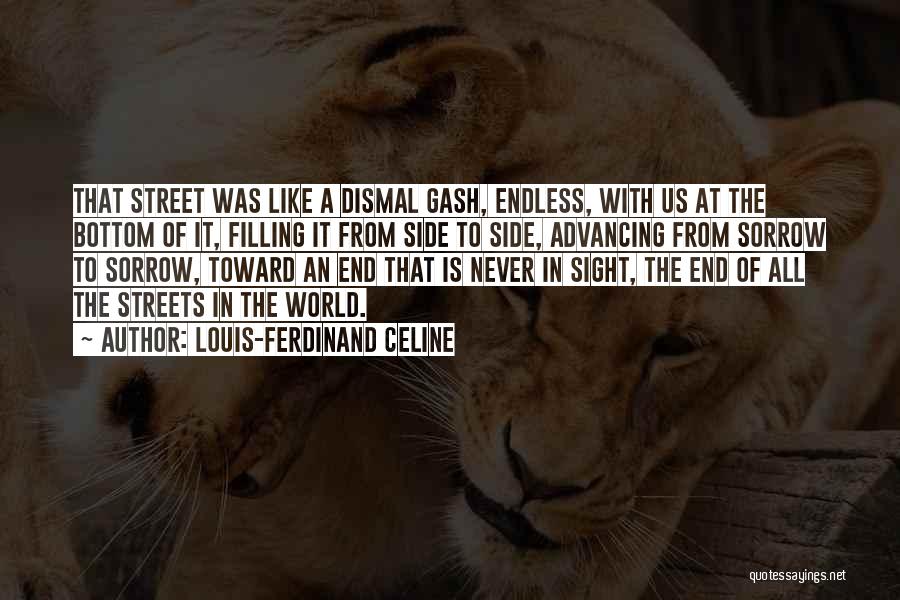 Louis-Ferdinand Celine Quotes: That Street Was Like A Dismal Gash, Endless, With Us At The Bottom Of It, Filling It From Side To
