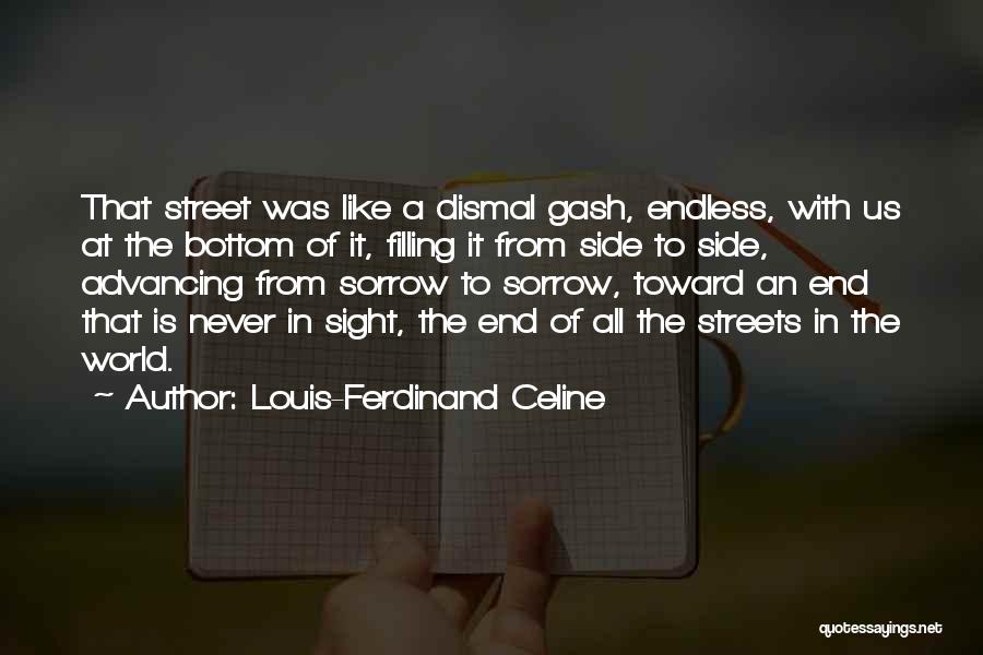 Louis-Ferdinand Celine Quotes: That Street Was Like A Dismal Gash, Endless, With Us At The Bottom Of It, Filling It From Side To