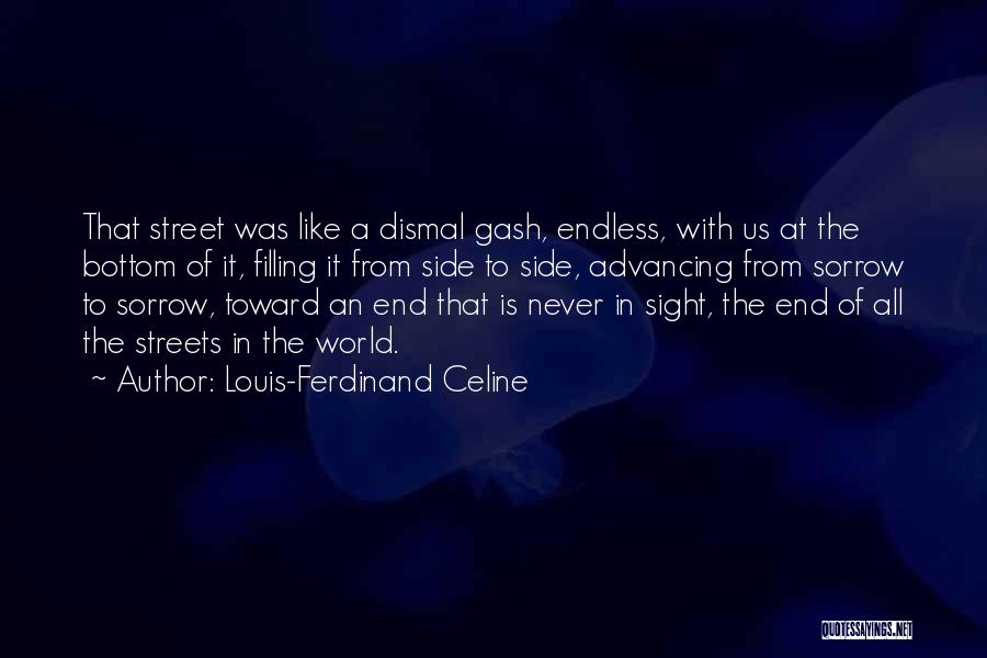 Louis-Ferdinand Celine Quotes: That Street Was Like A Dismal Gash, Endless, With Us At The Bottom Of It, Filling It From Side To
