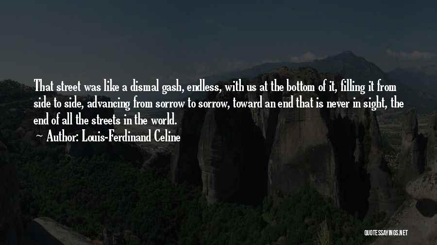 Louis-Ferdinand Celine Quotes: That Street Was Like A Dismal Gash, Endless, With Us At The Bottom Of It, Filling It From Side To