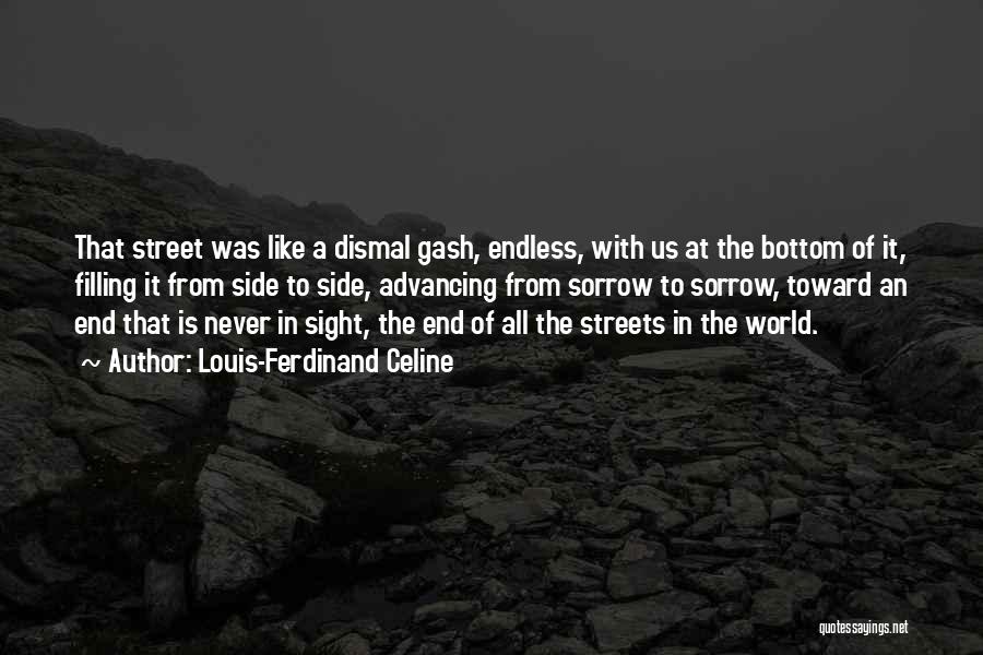 Louis-Ferdinand Celine Quotes: That Street Was Like A Dismal Gash, Endless, With Us At The Bottom Of It, Filling It From Side To
