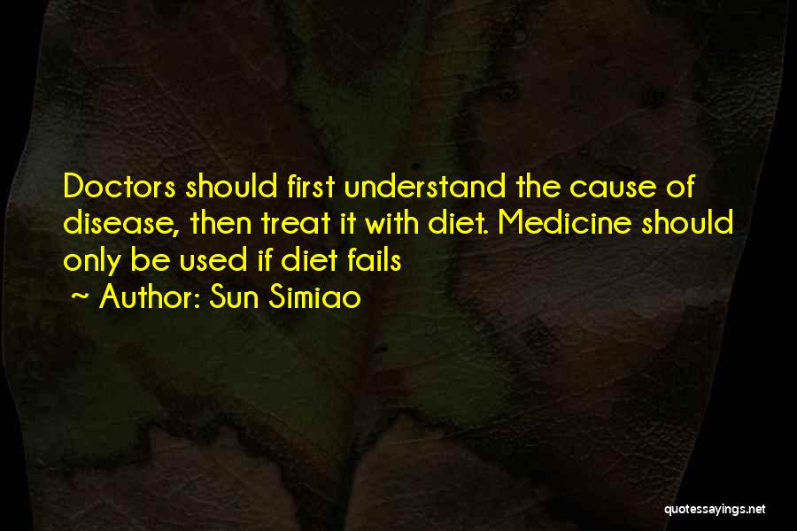 Sun Simiao Quotes: Doctors Should First Understand The Cause Of Disease, Then Treat It With Diet. Medicine Should Only Be Used If Diet
