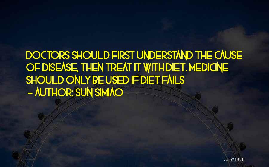 Sun Simiao Quotes: Doctors Should First Understand The Cause Of Disease, Then Treat It With Diet. Medicine Should Only Be Used If Diet