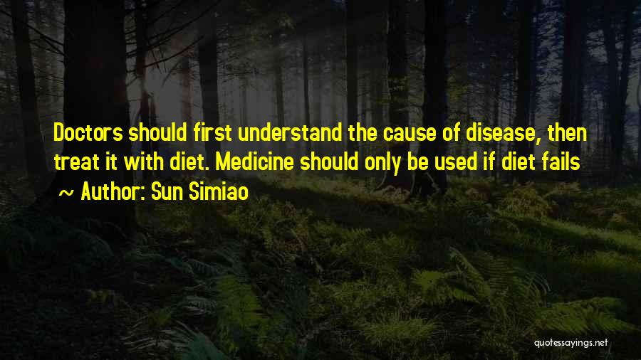 Sun Simiao Quotes: Doctors Should First Understand The Cause Of Disease, Then Treat It With Diet. Medicine Should Only Be Used If Diet