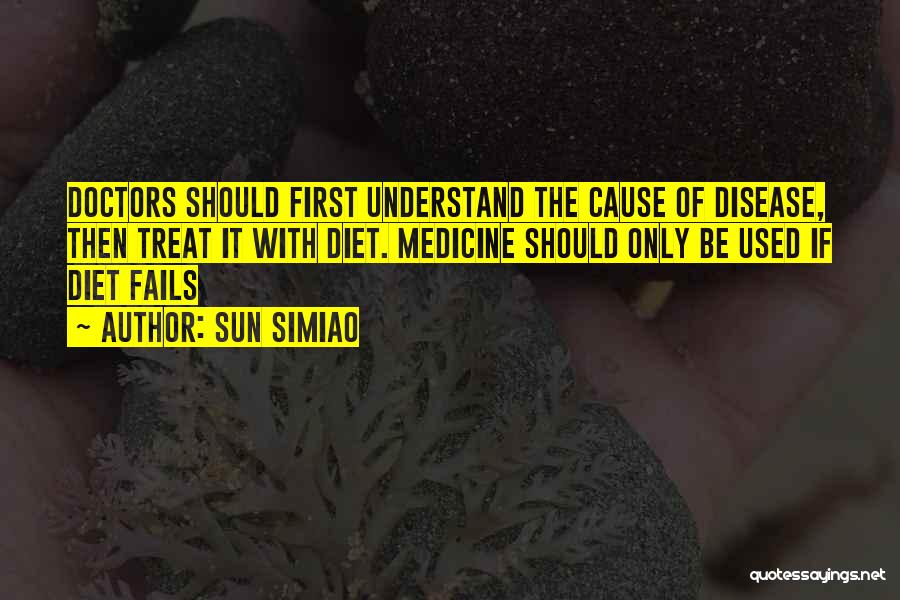 Sun Simiao Quotes: Doctors Should First Understand The Cause Of Disease, Then Treat It With Diet. Medicine Should Only Be Used If Diet