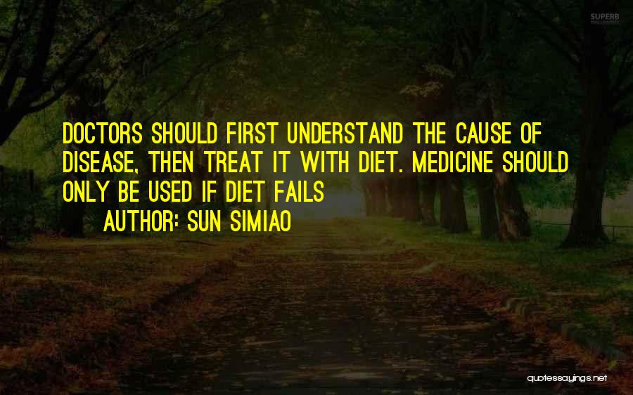 Sun Simiao Quotes: Doctors Should First Understand The Cause Of Disease, Then Treat It With Diet. Medicine Should Only Be Used If Diet