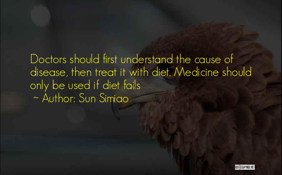 Sun Simiao Quotes: Doctors Should First Understand The Cause Of Disease, Then Treat It With Diet. Medicine Should Only Be Used If Diet