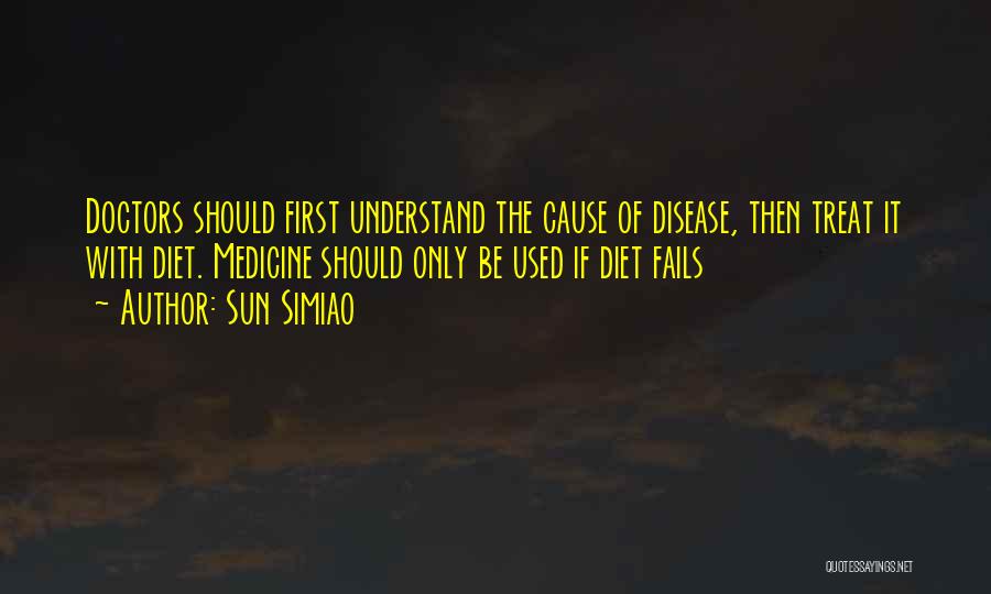 Sun Simiao Quotes: Doctors Should First Understand The Cause Of Disease, Then Treat It With Diet. Medicine Should Only Be Used If Diet