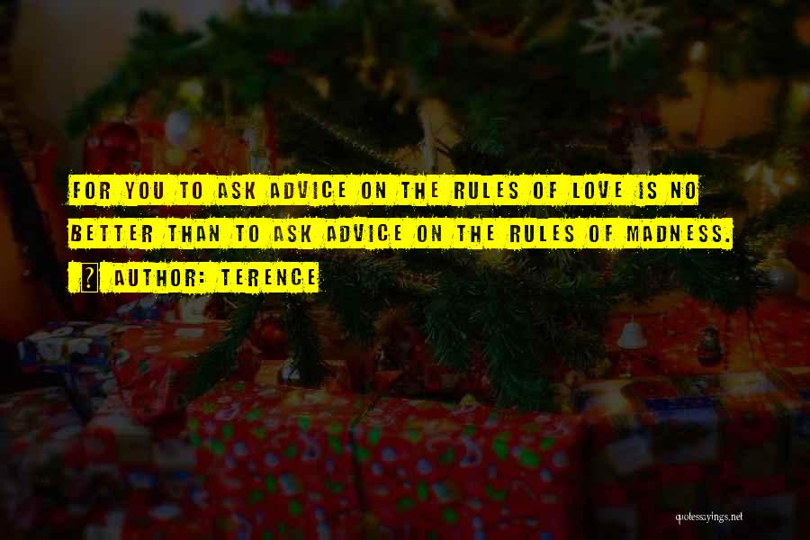 Terence Quotes: For You To Ask Advice On The Rules Of Love Is No Better Than To Ask Advice On The Rules