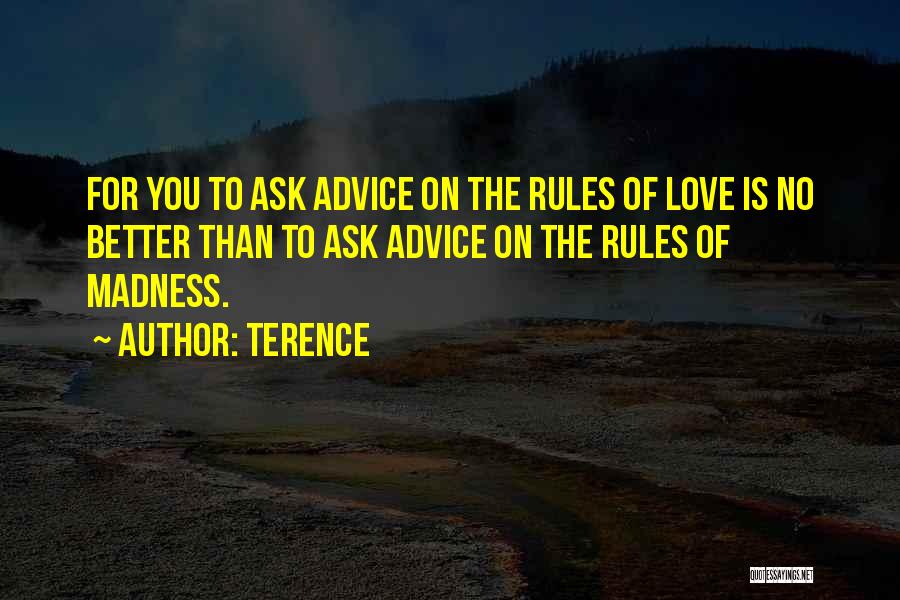 Terence Quotes: For You To Ask Advice On The Rules Of Love Is No Better Than To Ask Advice On The Rules