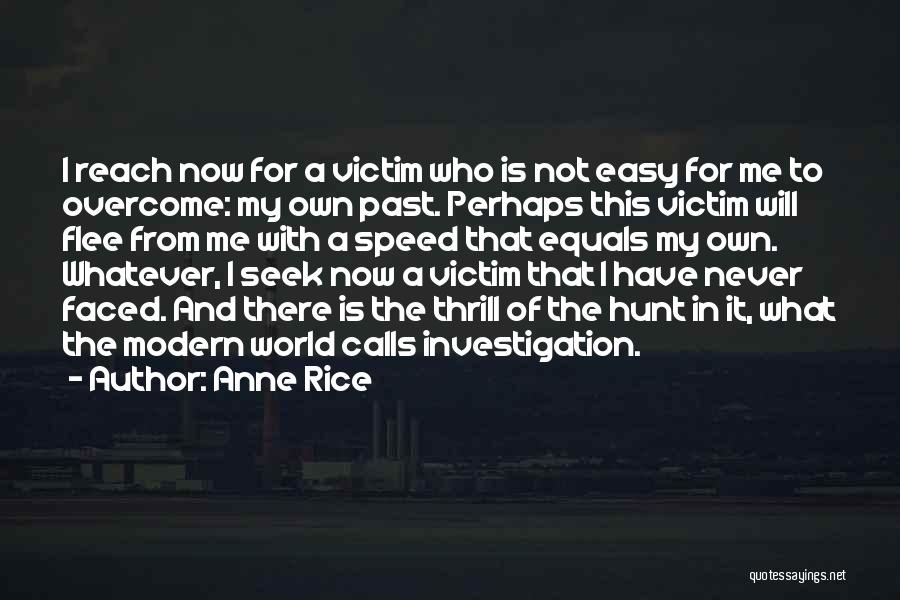 Anne Rice Quotes: I Reach Now For A Victim Who Is Not Easy For Me To Overcome: My Own Past. Perhaps This Victim